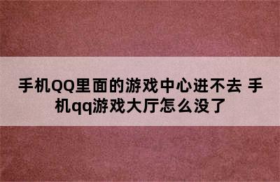 手机QQ里面的游戏中心进不去 手机qq游戏大厅怎么没了